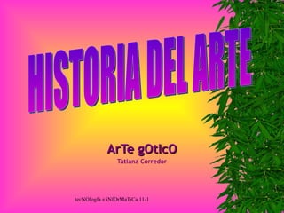 ArTe gOtIcO Tatiana Corredor HISTORIA DEL ARTE 