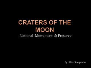 Craters of the moon National  Monument  & Preserve By  Allen Shropshire 