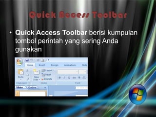 • Quick Access Toolbar berisi kumpulan
  tombol perintah yang sering Anda
  gunakan
 