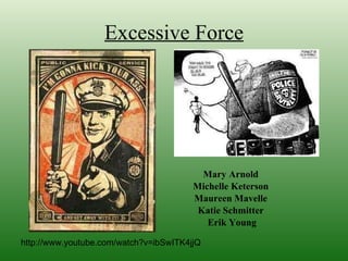 Excessive Force ,[object Object],[object Object],[object Object],[object Object],[object Object],http://www.youtube.com/watch?v=ibSwITK4jjQ 