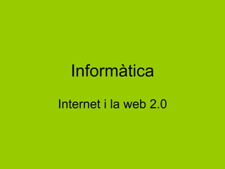 Informàtica Internet i la web 2.0 
