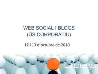 WEB SOCIAL I BLOGS (ÚS CORPORATIU) 12 i 13 d’octubre de 2010 