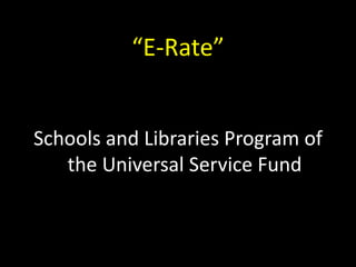 “E-Rate” Schools and Libraries Program of the Universal Service Fund 