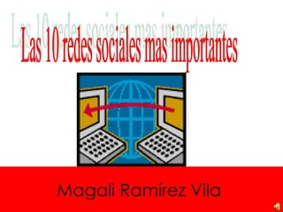 Magali Ramírez Vila   Las 10 redes sociales mas importantes 