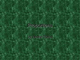 ProportionsProportions
by Andre Goinsby Andre Goins
 
