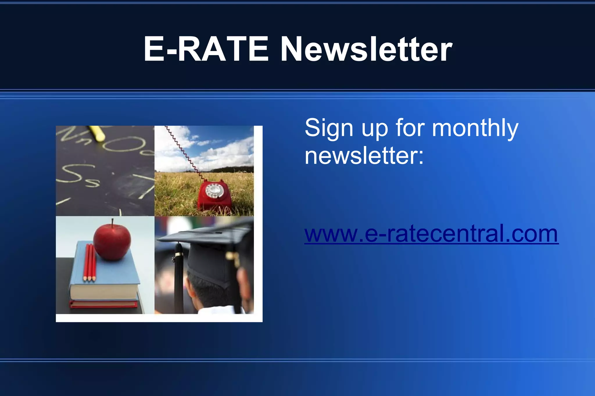 E-RATE Newsletter
Sign up for monthly
newsletter:
www.e-ratecentral.com
 
