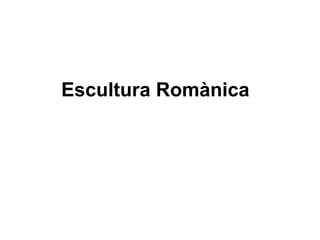Escultura Romànica 