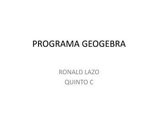 PROGRAMA GEOGEBRA RONALD LAZO QUINTO C 