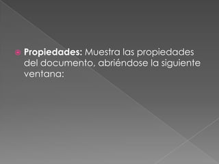 Propiedades: Muestra las propiedades del documento, abriéndose la siguiente ventana:
