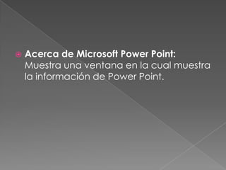 Acerca de Microsoft Power Point: Muestra una ventana en la cual muestra la información de Power Point.