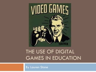 THE USE OF DIGITAL GAMES IN EDUCATION By Lauren Stone 