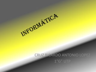 informática CRUZ RICARDO ANTONIO LOPEZ 1”G” UTP 