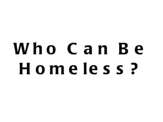 Who Can Be Homeless? 