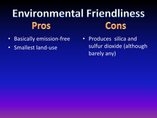 Environmental FriendlinessProsConsBasically emission-freeSmallest land-use Produces  silica and sulfur dioxide (although barely any)