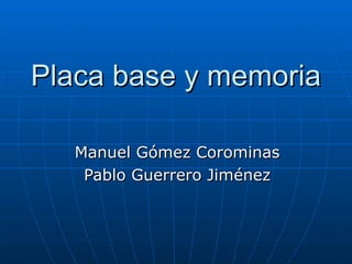 Placa base y memoria   Manuel Gómez Corominas Pablo Guerrero Jiménez 