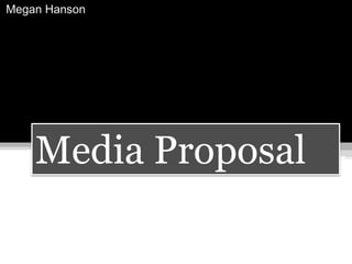 Megan Hanson Media Proposal 