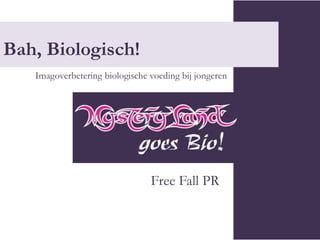 Bah, Biologisch!Imagoverbetering biologische voeding bij jongeren 			Free Fall PR 