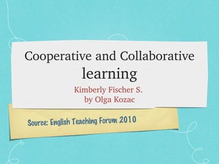 Cooperative and Collaborative  learning ,[object Object],[object Object],Source: English Teaching Forum 2010 