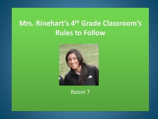 Mrs. Rinehart’s 4th Grade Classroom’s Rules to Follow Room 7 