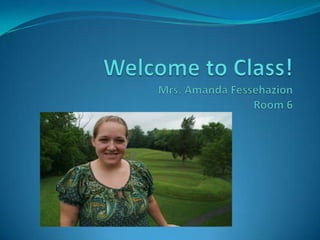 Welcome to Class!Mrs. Amanda FessehazionRoom 6 
