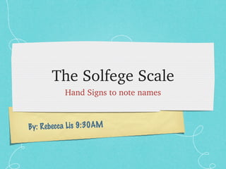 The Solfege Scale ,[object Object],By: Rebecca Lis 9:30AM 