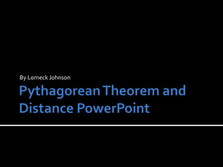 Pythagorean Theorem and Distance PowerPoint By Lomeck Johnson 