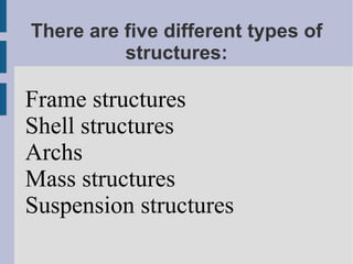There are five different types of structures: Frame structures 