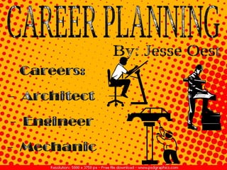 CAREER PLANNING By: Jesse Oest Careers: -  Architect -  Engineer -  Mechanic 