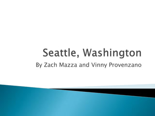Seattle, Washington By Zach Mazza and VinnyProvenzano 