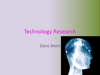 Technology Research

     Daire Short
 