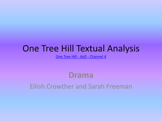 One Tree Hill Textual AnalysisOne Tree Hill - 4oD - Channel 4 Drama Eilish Crowther and Sarah Freeman 