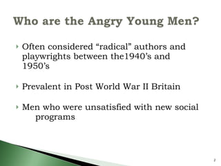 Often considered “radical” authors and  playwrights between the1940’s and  1950’s Prevalent in Post World War II Britain Men who were unsatisfied with new social  programs 