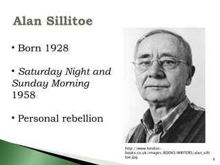 Born 1928 Saturday Night and Sunday Morning  1958 Personal rebellion  http://www.london-books.co.uk/images/BOOKS/WRITERS/alan_sillitoe.jpg 