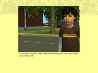 En komt als een vrolijke jongen weer neer. Liam glimlacht. Had hij toch bíjna zijn zus ingehaald.