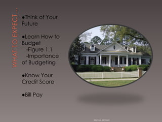 ● Think of Your Future ● Learn How to Budget -Figure 1.1 -Importance of Budgeting ● Know Your Credit Score ● Bill Pay Marcus Johnson 
