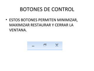 BOTONES DE CONTROL ESTOS BOTONES PERMITEN MINIMIZAR, MAXIMIZAR RESTAURAR Y CERRAR LA VENTANA. 