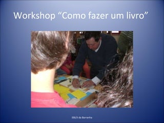 Workshop “Como fazer um livro”  EBI/JI da Barranha 