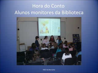 Hora do Conto  Alunos monitores da Biblioteca EBI/JI da Barranha 