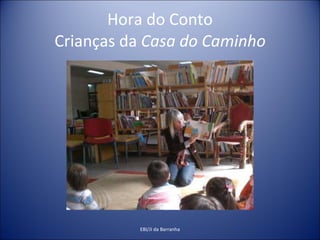 Hora do Conto Crianças da  Casa do Caminho EBI/JI da Barranha 