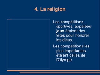 4. La religion Le culte aux dieux se réalisait dans les temples et consistait à faire des  orations  et des  sacrifices d'animaux. 