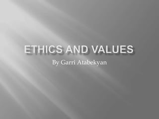 Ethics And Values  By GarriAtabekyan 