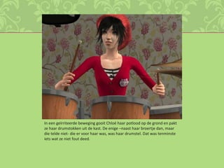 In een geïrriteerde beweging gooit Chloé haar potlood op de grond en pakt ze haar drumstokken uit de kast. De enige –naast haar broertje dan, maar die telde niet- die er voor haar was, was haar drumstel. Dat was tenminste iets wat ze niet fout deed.