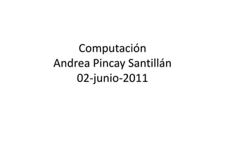 ComputaciónAndrea Pincay Santillán02-junio-2011 
