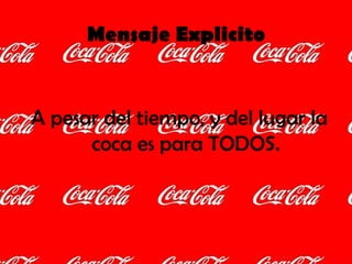 Mensaje Explicito A pesar del tiempo, y del lugar la coca es para TODOS. 
