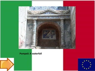 Pompeii: A waterfall
 
