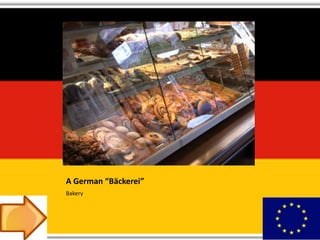 A German “Bäckerei”
Bakery
 