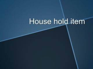 House hold item 