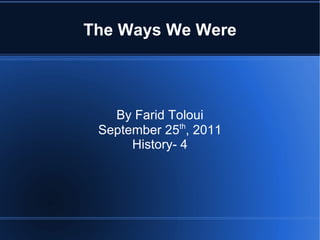 The Ways We Were By Farid Toloui September 25 th , 2011 History- 4 