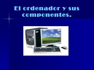 El ordenador y sus componentes. 