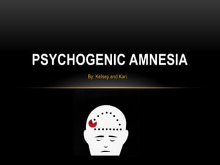 Psychogenic Amnesia By: Kelsey and Kari 